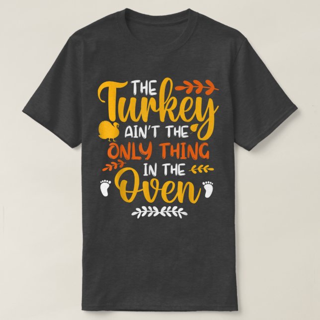 Camiseta The Turkey Ain't the Only Thing in the Oven Pregna (Diseño del anverso)