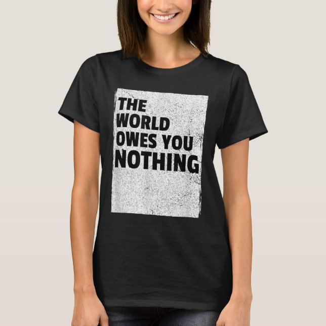 Camiseta The World Owes You Nothing Inspriational Motivatio (Anverso)