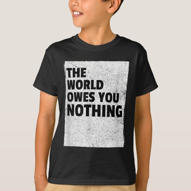 Camiseta The World Owes You Nothing Inspriational Motivatio (Anverso)
