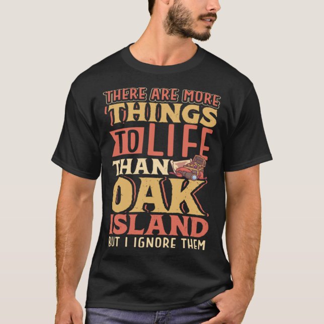 Camiseta There are more things to life than Oak Island (Anverso)