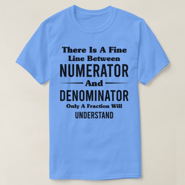 Camiseta There Is A Fine Line Between Numerator And Denomin (Diseño del anverso)