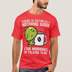 Camiseta There is definitely nothing good mornings Dinos dr