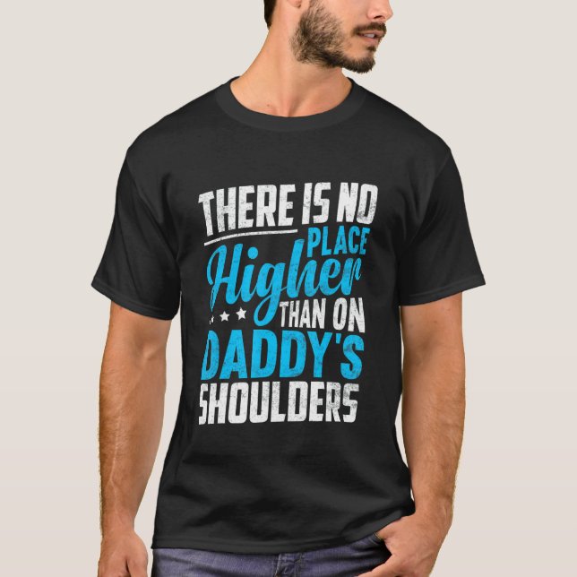 Camiseta There Is No Place Higher Than On Daddy's Shoulders (Anverso)