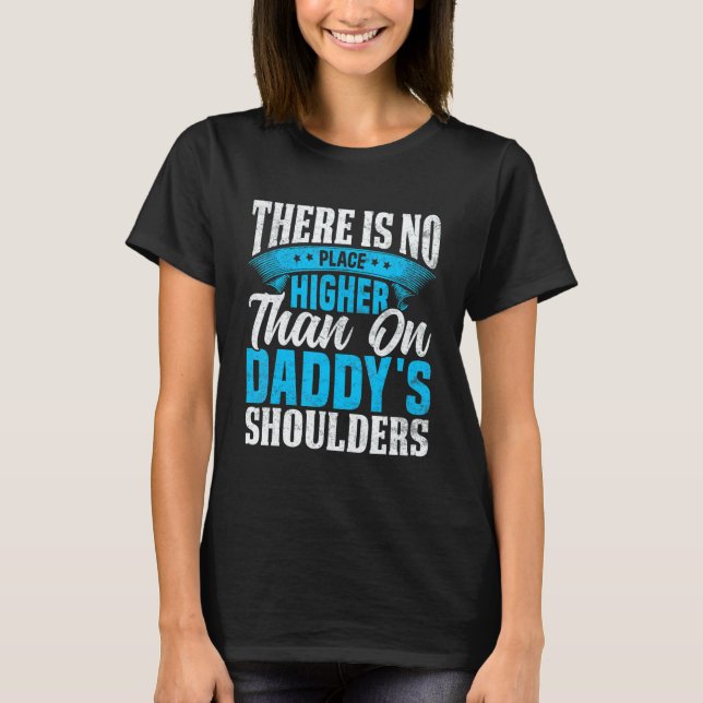 Camiseta There Is No Place Higher Than On Daddy's Shoulders (Anverso)