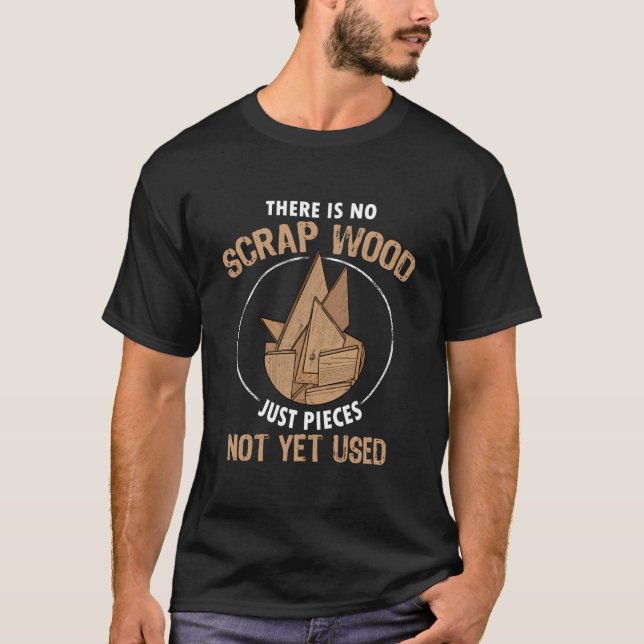 Camiseta There Is No Scrap Wood Carpentry Woodworking Carpe (Anverso)