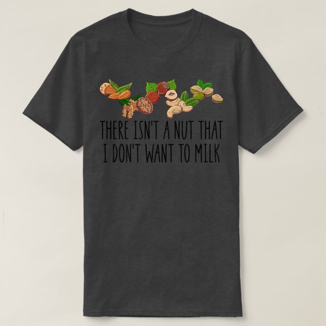 Camiseta There Isn't A Nut That I Don't Want To Milk Funny  (Diseño del anverso)