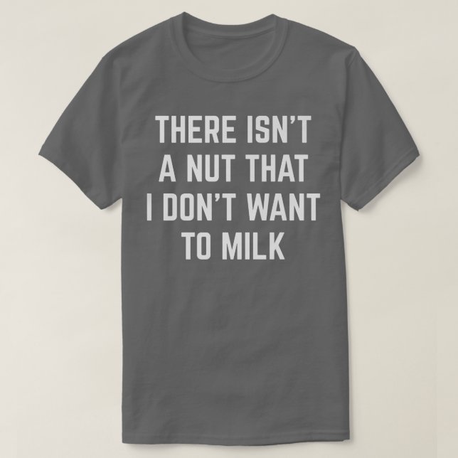 Camiseta There Isn't A Nut That I Don't Want To Milk Funny  (Diseño del anverso)
