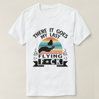 Camiseta There It Goes: My Last Flying F*ck