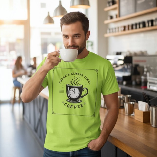 Camiseta There’s Always Time for Coffee (Subido por el creador)