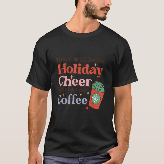 Camiseta There Will Be No Holiday Cheer Until I Get My Coff (Anverso)