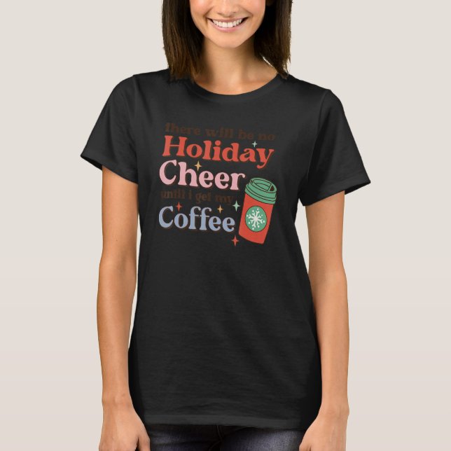 Camiseta There Will Be No Holiday Cheer Until I Get My Coff (Anverso)