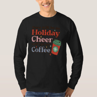 Camiseta There Will Be No Holiday Cheer Until I Get My Coff