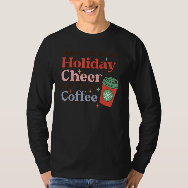 Camiseta There Will Be No Holiday Cheer Until I Get My Coff (Anverso)