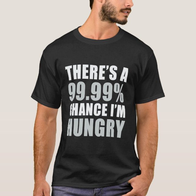 Camiseta There's A 99 9 Chance I'm Hungry (Anverso)