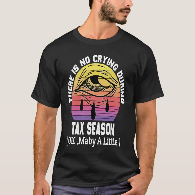 Camiseta There's No Crying During Tax Season ( Ok , Maby A  (Anverso)