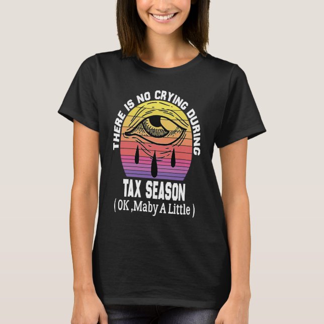 Camiseta There's No Crying During Tax Season ( Ok , Maby A  (Anverso)