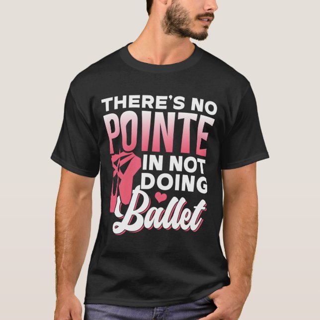 Camiseta There'S No Pointe In Not Doing Ballet Dancer Balle (Anverso)