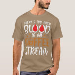 Camiseta Theres Too Much Blood In My Coffee StreamCoffee<br><div class="desc">Theres Too Much Blood In My Coffee StreamCoffee .</div>