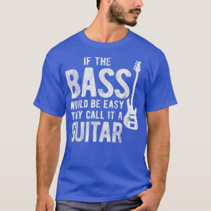 Camiseta They Call It A Guitar Would Be Easy Bass Player 29