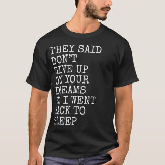 Camiseta They Said Don’t Give Up On Your Dreams Funny Sleep