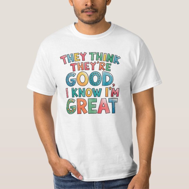 Camiseta They think they're good I know I'm great (Anverso)