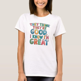 Camiseta They think they're good I know I'm great