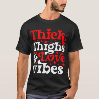 Camiseta Thick Thighs Love Vibes El día de San Valentín