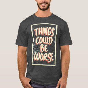 Camiseta Things Could Be Worse 1