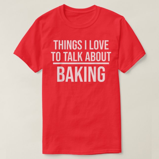 Camiseta Things I Love To Talk About Funny Baking Baker  (Diseño del anverso)