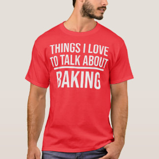Camiseta Things I Love To Talk About Funny Baking Baker