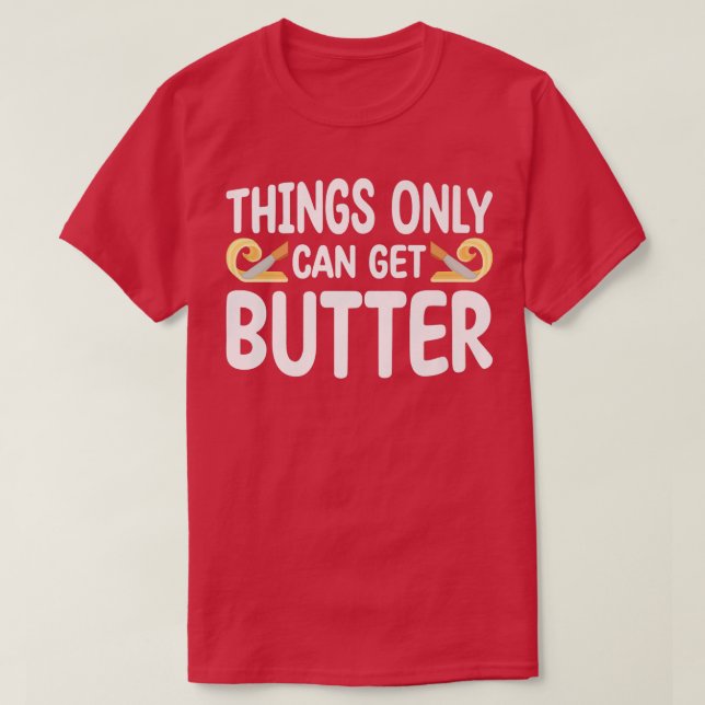 Camiseta Things Only Get Butter Baker Baking Pastry  (Diseño del anverso)