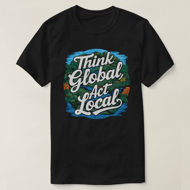 Camiseta Think Global Act Local Earth Day Environmental (Diseño del anverso)