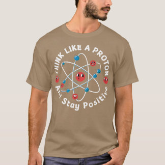 Camiseta Think Like A Proton And Stay Positive