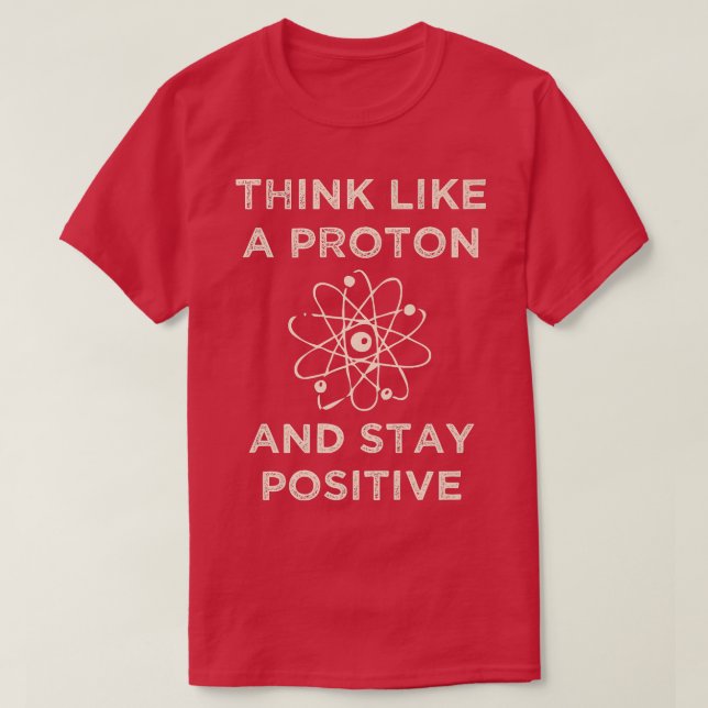 Camiseta Think like a proton and stay positive funny Scienc (Diseño del anverso)