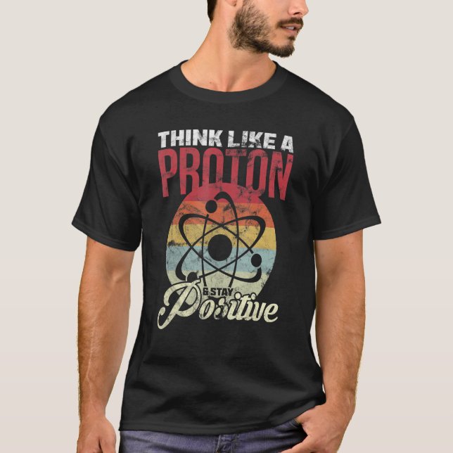 Camiseta Think Like A Proton And Stay Positive Science (Anverso)
