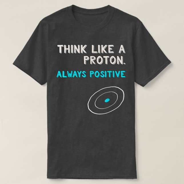 Camiseta Think Like a Proton Shirt  Always Positive  Scienc (Diseño del anverso)