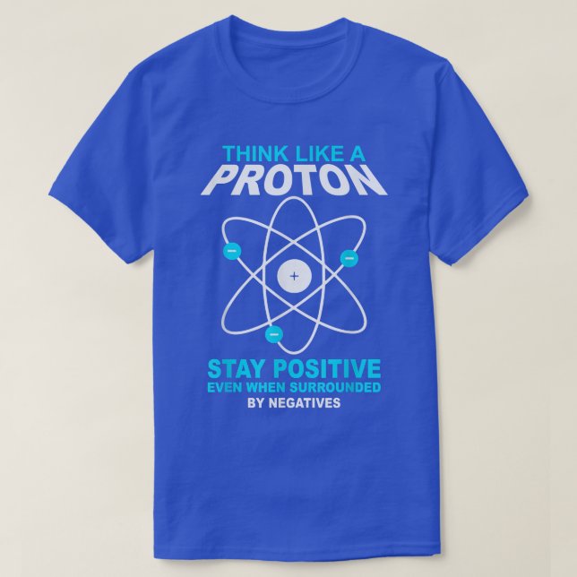 Camiseta think like a proton stay positive funny science  (Diseño del anverso)
