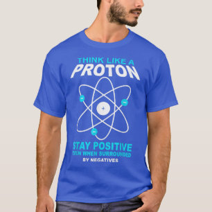 Camiseta think like a proton stay positive funny science
