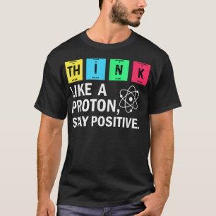 Camiseta Think Like A Proton Stay Positive Funny Science 