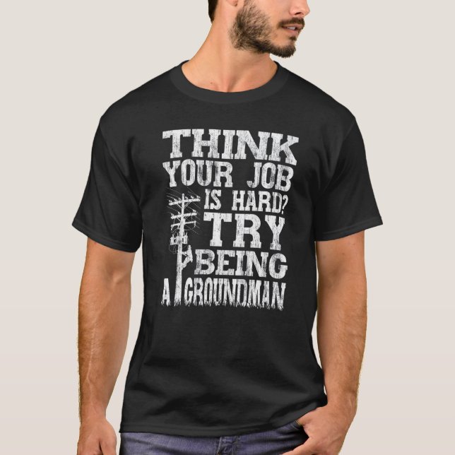 Camiseta Think Your Job Is Hard Try Being A Groundman Linem (Anverso)