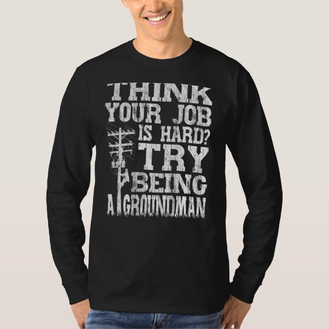 Camiseta Think Your Job Is Hard Try Being A Groundman Linem (Anverso)