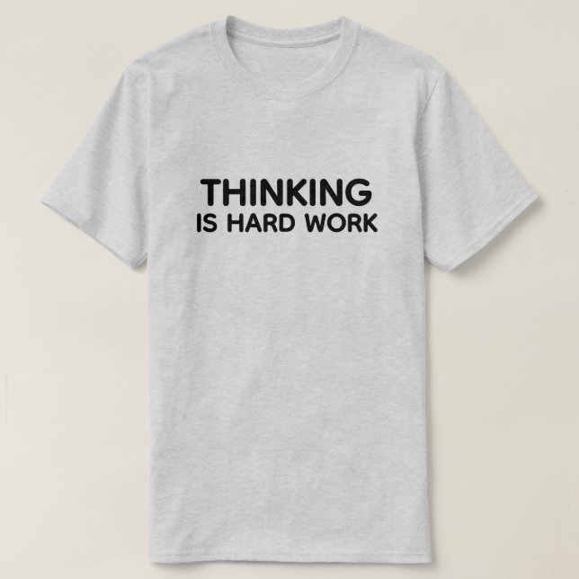 Camiseta Thinking Is Hard Work™ (Diseño del anverso)