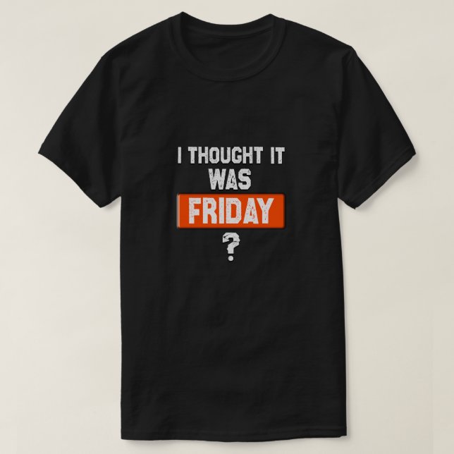 Camiseta thinking it’s Friday when it’s not (Diseño del anverso)