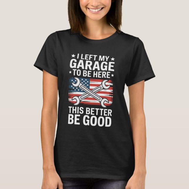 Camiseta This Better Be Good Left Garage Mechanic Saying (Anverso)