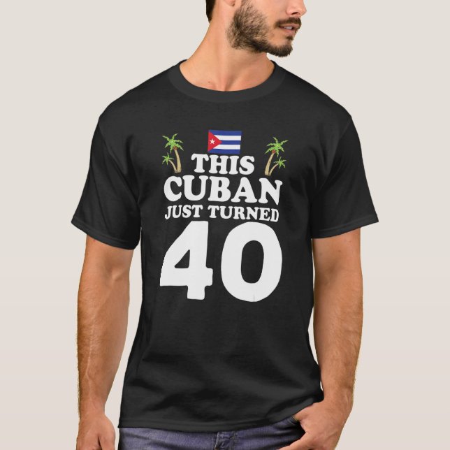 Camiseta This Cuban Just Turned 40 Cuba Cubano 40th Birthda (Anverso)