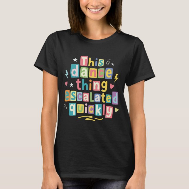 Camiseta This dance thing escalated quickly (Anverso)