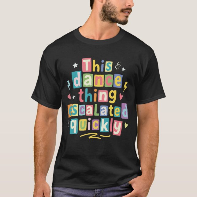 Camiseta This dance thing escalated quickly (Anverso)