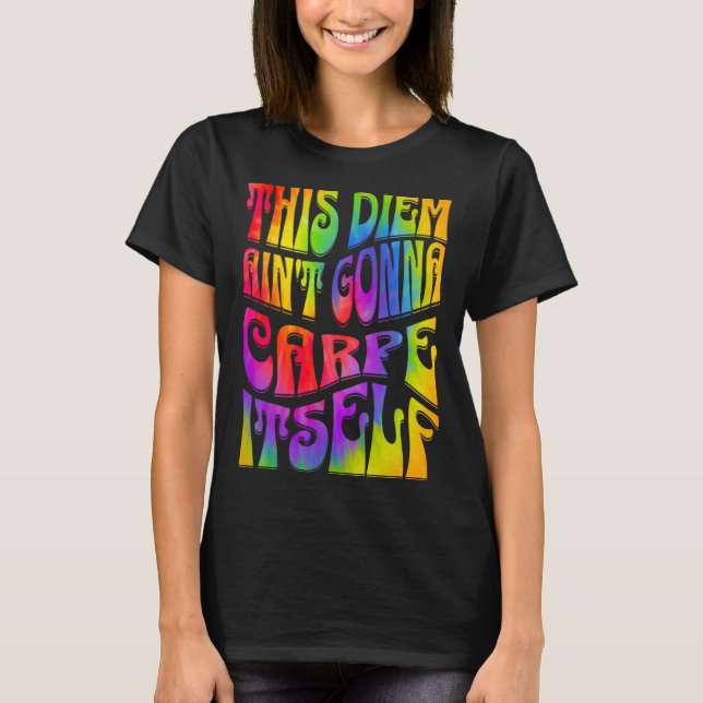 Camiseta This Diem Ain't Gonna Carpe Itself Tie Dye Positiv (Anverso)
