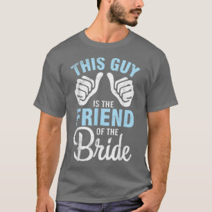 Camiseta This Guy IS The Friend Of The Bride Groom Husband