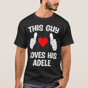 Camiseta This Guy Loves His Adele Girflfriend Wife Valentin